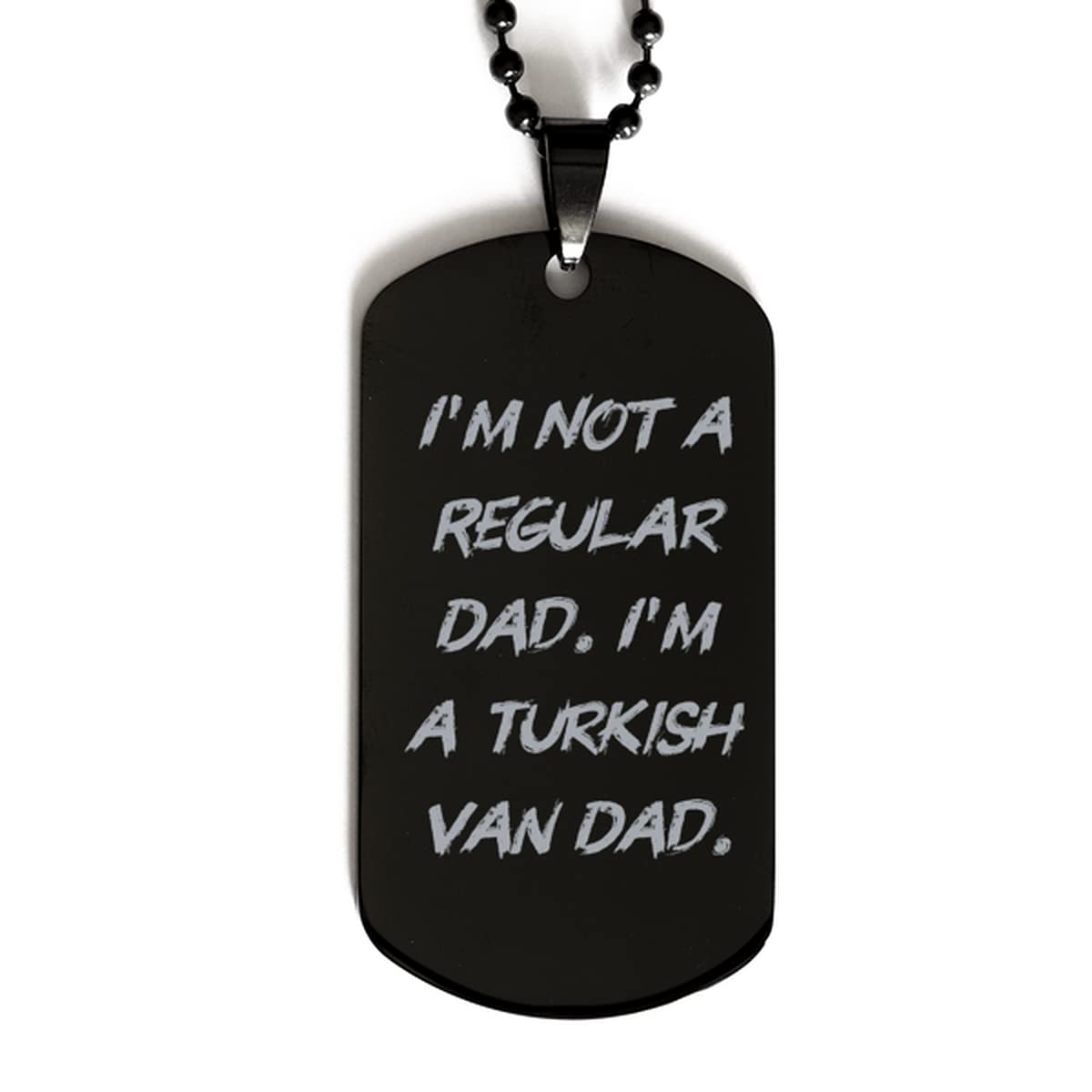 Sarcasm Turkish Van Cat Gifts, I'm Not a Regular Dad. I'm a Turkish Van Dad, Holiday Black Dog Tag for Turkish Van Cat