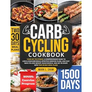 CARB CYCLING COOKBOOK: Your Key to Fitness: A Complete Guide to Low & High Carb Meals, Effective Exercise Plans, and Easy Ways to Lose Weight, Build Muscle, and Get in Shape with Two 30-Day Meal Plans Paperback – 24 Oct. 2023