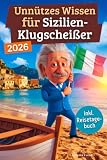 Unnützes Wissen für Sizilien-Klugscheißer: 222 lustige & skurrile Fakten, die du nie wissen wolltest, aber lieben wirst - das ideale Geschenk für echte Sizilien-Fans (inkl. Reisetagebuch)