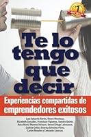 Te lo tengo que decir: Experiencias compartidas de emprendedores exitosos 1500677388 Book Cover