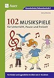  102 Musikspiele für Unterricht, Pause und Freizeit: Für Kinder und Jugendliche im Alter von 4-16 Jahren (Alle Klassenstufen)
