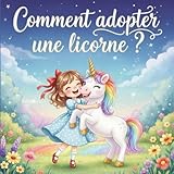  Comment adopter une licorne ?: Histoire magique de licorne arc-en-ciel et d’amitié ✨ Livre licorne illustré, drôle et touchant pour enfants de 3 à 6 ans