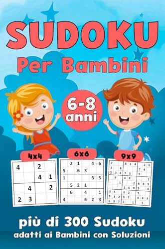 Sudoku Per Bambini dai 6-8 anni: Più di 300 Sudoku per bambini con soluzioni | Libro con Puzzle 4x4 6x6 e 9x9