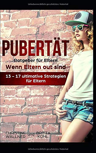 Pubertät Ratgeber für Eltern - Wenn Eltern out sind: 13-17 ultimative Strategien für Eltern Pubertät Ratgeber für Eltern - Wenn Eltern out sind: 13-17 ultimative Strategien für Eltern