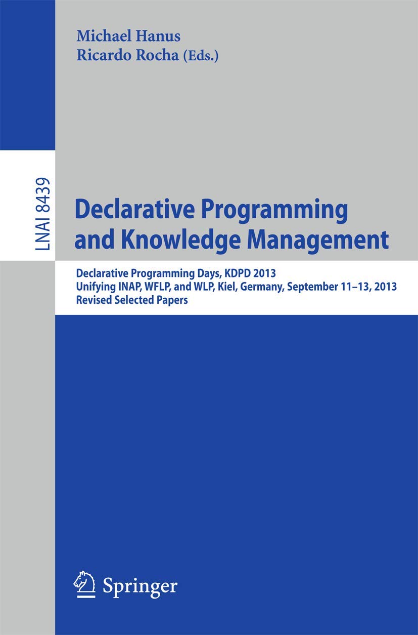 Declarative Programming and Knowledge Management: Declarative Programming Days, KDPD 2013, Unifying INAP, WFLP, and WLP, Kiel, Germany, September ... ... (Lecture Notes in Artificial Intelligence)