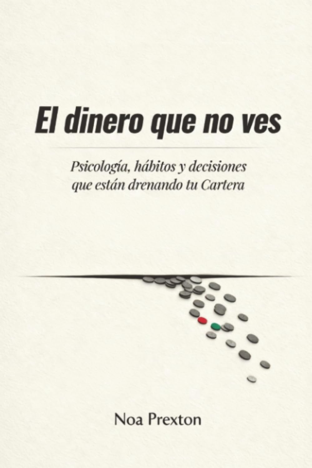 El Dinero Que No Ves: Psicología, Hábitos Y Decisiones Que Están Drenando Tu Cartera