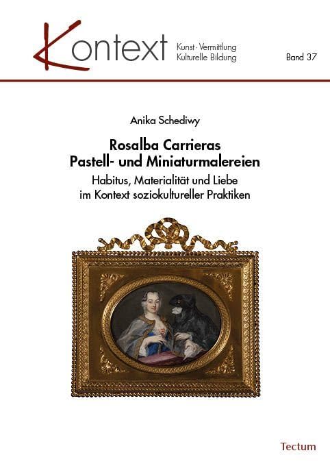 Rosalba Carrieras Pastell- und Miniaturmalereien: Habitus, Materialität und Liebe im Kontext soziokultureller Praktiken (KONTEXT Kunst – Vermittlung – Kulturelle Bildung)