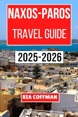 NAXOS - PAROS TRAVEL GUIDE 2025-2026: Unveiling the Culture, Scenic Landscapes, and Local Flavors of Two Idyllic Cycladic Islands