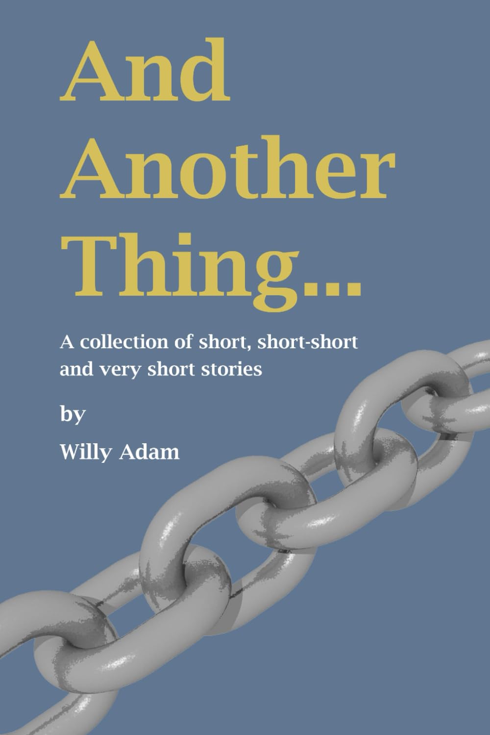 And Another Thing: A collection of short, short-short and very short stories