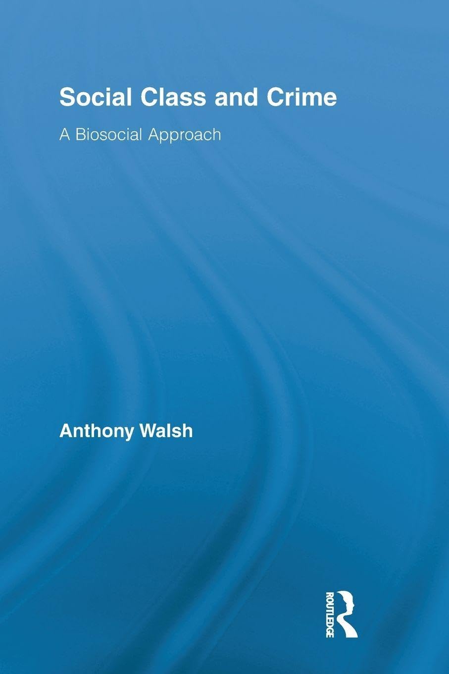 Social Class and Crime: A Biosocial Approach (Routledge Advances in Criminology)