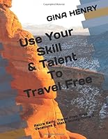Use Your Skill & Talent to Travel Free: Retire Early, Travel Free, Free Vacations & Make Money Doing It 1708712933 Book Cover