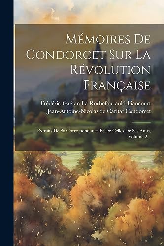 Mémoires De Condorcet Sur La Révolution Française: Extraits De Sa Correspondance Et De Celles De Ses Amis, Volume 2... (French Edition)