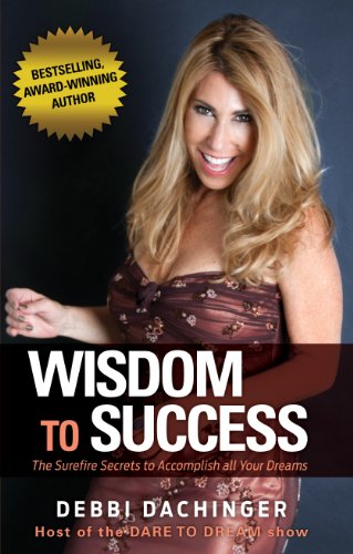 WISDOM To SUCCESS: The Surefire Secrets To Accomplish All Your Dreams