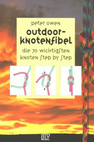 Outdoor-Knotenfibel: Die 70 wichtigsten Knoten step-by-step Outdoor-Knotenfibel: Die 70 wichtigsten Knoten step-by-step