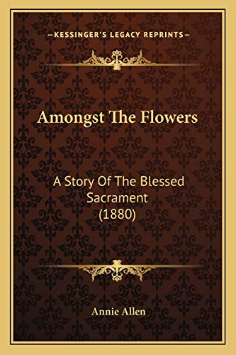Amongst The Flowers: A Story Of The Blessed Sacrament (1880)