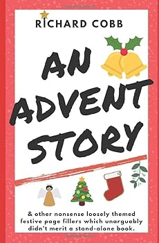 Paperback An Advent Story: ( & other nonsense loosely themed festive page fillers which unarguably didn't merit a stand-alone book.) (Richard Cobb) Book