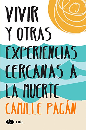 Vivir y otras experiencias cercanas a la muerte (Chic) (Spanish Edition)