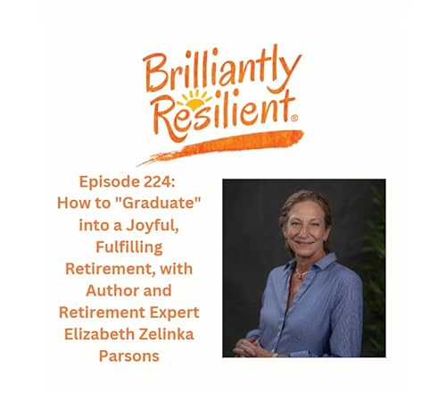 Episode 224: How to "Graduate" into a Joyful, Fulfilling Retirement, with Author and Retirement Expert Elizabeth Zelinka Parsons Podcast Por arte de portada