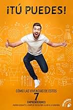 ¡Tú Puedes!: Cómo las Vivencias de Estos 7 Emprendedores Pueden Ayudarte a Cumplir tus Sueños. Ellos Ya lo Hicieron