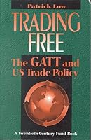 Trading Free: The Gatt and U.S. Trade Policy 0870783513 Book Cover