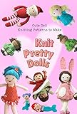  Knit Pretty Dolls: Patterns for Adorable Knitted Dolls : Cute Doll Knitting Patterns to Make (English Edition)