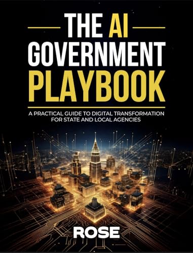 The AI Government Playbook: A Practical Guide to Digital Transformation for State and Local Agencies (AI Readiness)