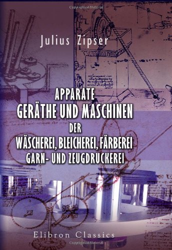 Apparate, Geräthe und Maschinen der Wäscherei, Bleicherei, Färberei, Garn- und Zeugdruckerei