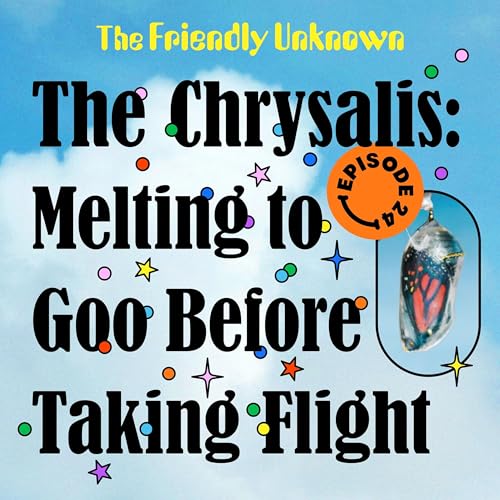 24 - The Chrysalis: Melting to Goo Before Taking Flight