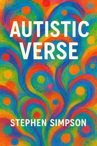 Autistic Verse : A Collection of Poems and Verses about Autism (Autistic Verses Book 1)