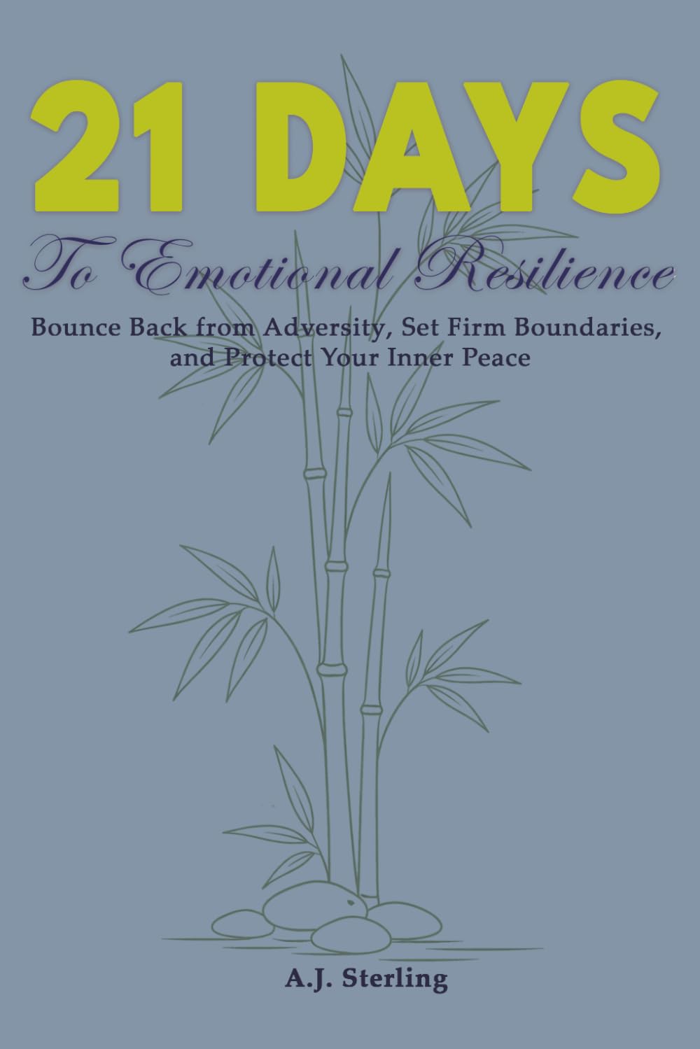 21 Days to Emotional Resilience: Bounce Back from Adversity, Set Firm Boundaries, and Protect Your Inner Peace (The 21-Day Mindset Reset)
