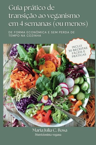 Guia prático de transição ao veganismo em 4 semanas (ou menos): D...