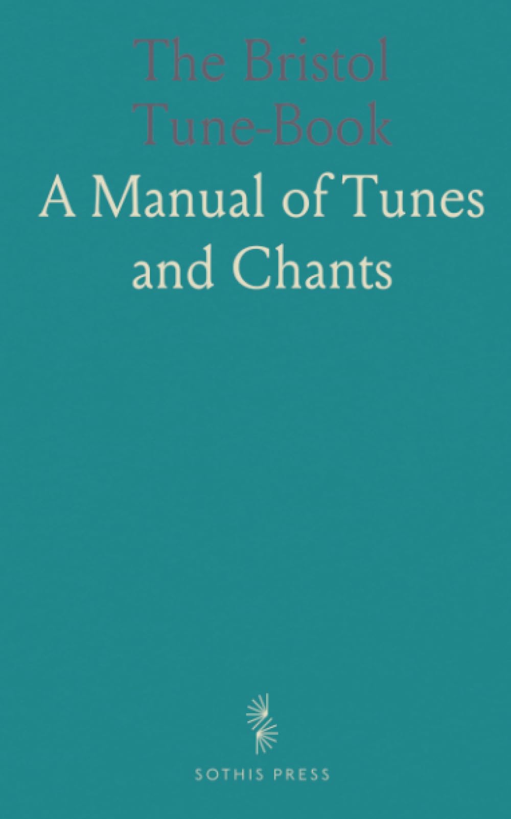 The Bristol Tune-Book: A Manual of Tunes and Chants