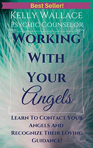 Working With Your Angels - Contact Your Loving Guardians & Recognize Their Signs!