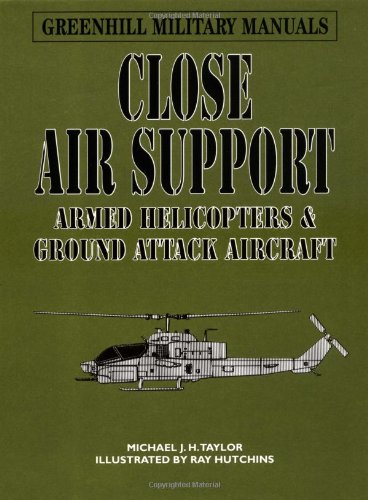 Close Air Support: Armed Helicopters & Ground Attack Aircraft (Greenhill Military Manuals)