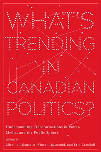 What's Trending in Canadian Politics?: Understanding Transformations in Power, Media, and the Public Sphere (Communication, Strategy, and Politics)