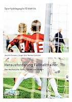Herausforderung Fussballtrainer. Den Nachwuchs Richtig Fuhren Und Fordern 3956871693 Book Cover