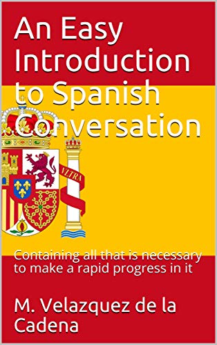 An Easy Introduction to Spanish Conversation / Containing all that is necessary to make a rapid progress in it