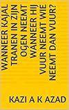  Wanneer Kajal tranen in zijn ogen neemt wanneer hij vuur neemt wie neemt dan vuur? (Dutch Edition)