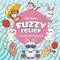 Fuzzy Relief: Cute Coloring Book for Adults and Teens with Cozy Drawings of Adorable Animal Characters for Relaxation and Joy.: A lovely coloring book B0F6DFLVRK Book Cover