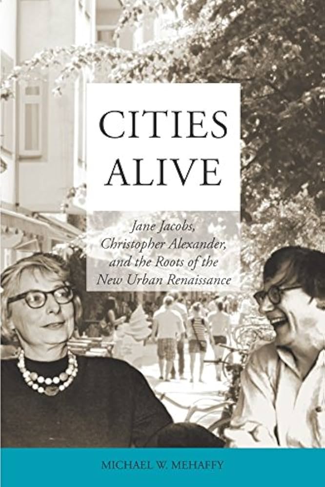 Cities Alive: Jane Jacobs, Christopher Alexander, and the