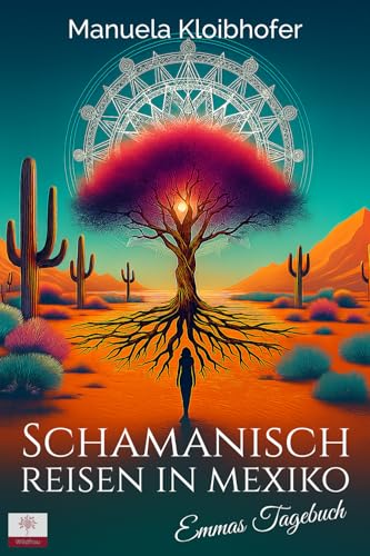 Schamanisch reisen in Mexiko: Emmas Tagebuch