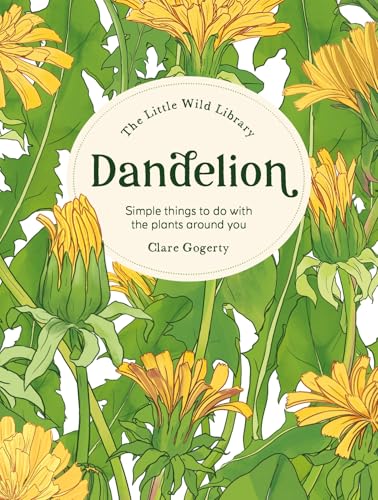 The Little Wild Library: Dandelion: Simple things to do with the plants around you.