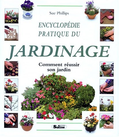Encyclopédie pratique du jardinage : Comment réussir son jardin