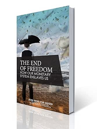 The End of Freedom: How Our Monetary System Enslaves Us (The preppers's guide to surviving economic collapse and loss Book 1)