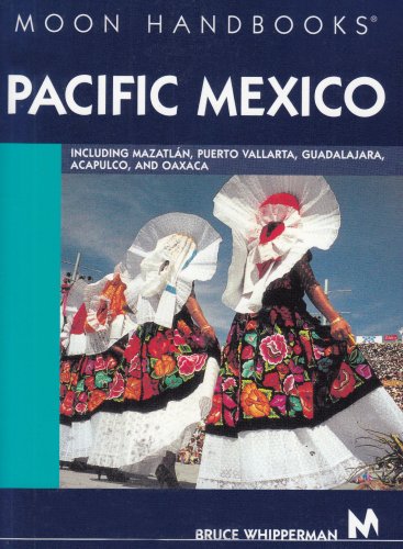 Moon Handbooks Pacific Mexico: Including Mazatlan, Puerto Vallarta, Guadalajara, Acapulco, and Oaxaca