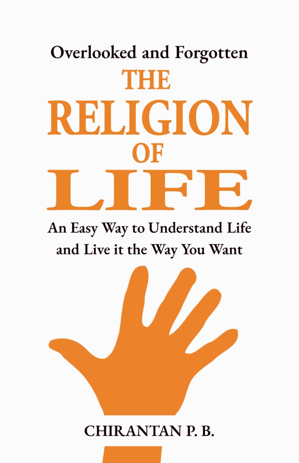 The Religion of Life: An Easy Way to Understand Life and Live it the Way You Want
