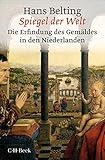 Spiegel der Welt: Die Erfindung des Gemäldes in den Niederlanden (Beck Paperback)