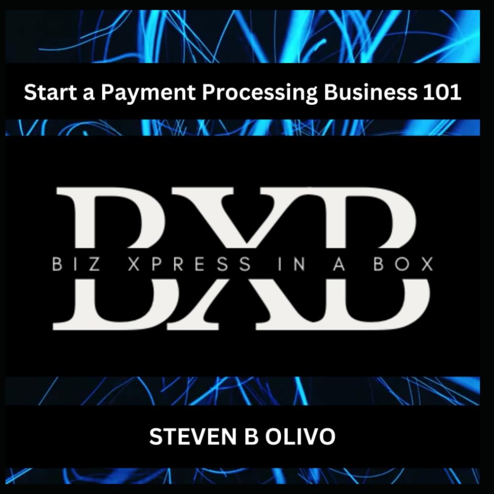 Start a Payment Processing Business 101 (The BXB Entrepreneur Collection - How To Series)