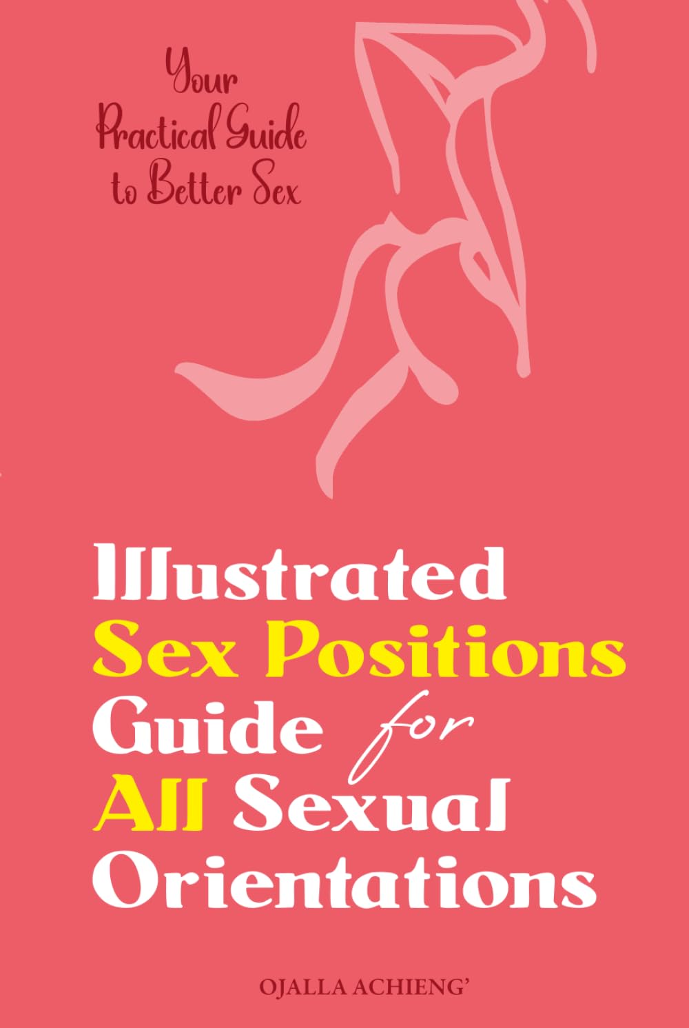 Illustrated Sex Positions Guide for All Sexual Orientations: Your Practical Guide to Better Sex