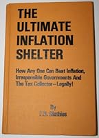 The Ultimate Inflation Shelter: How Any One Can Beat Inflation, Irresponsible Governments And The Tax Collector - Legally! B000BULUCQ Book Cover